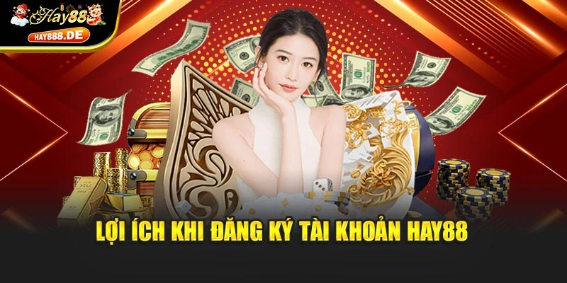 Lợi ích khi đăng ký tài khoản Hay88